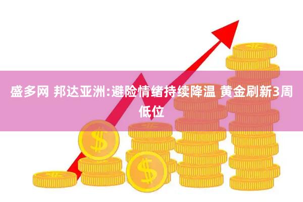 盛多网 邦达亚洲:避险情绪持续降温 黄金刷新3周低位
